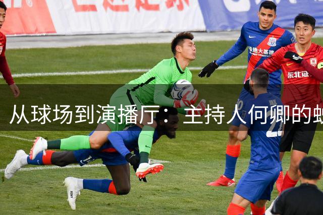 从球场到演播厅：主持人何卿的蜕变人生