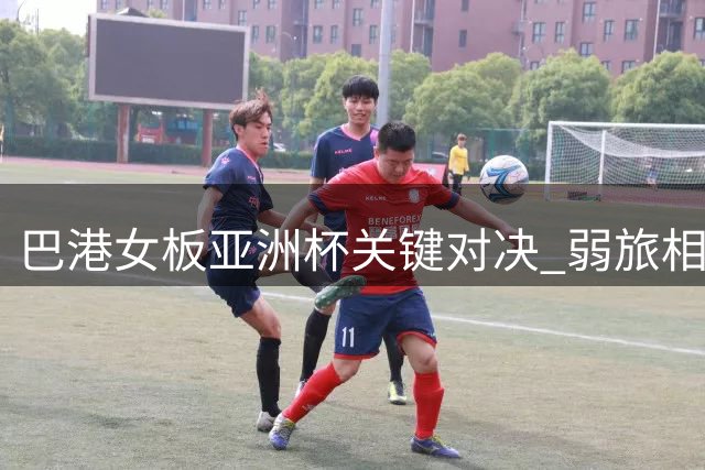 巴港女板亚洲杯关键对决 弱旅相遇盼翻身