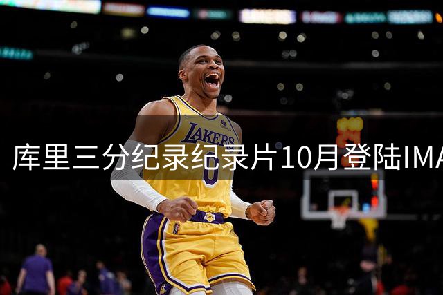 库里三分纪录纪录片10月登陆IMAX，勇士巨星幕后故事首登大银幕