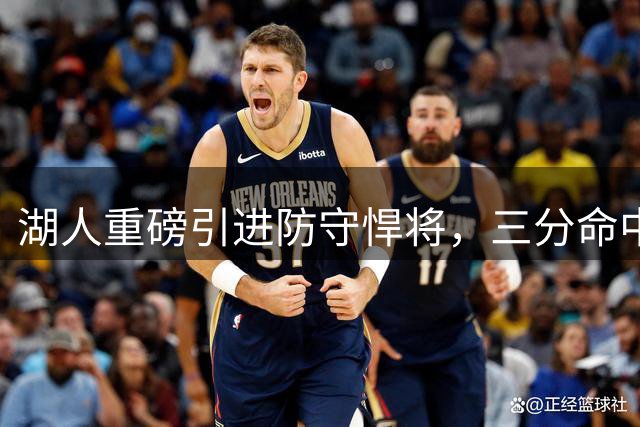 湖人重磅引进防守悍将，三分命中率提升成意外惊喜
